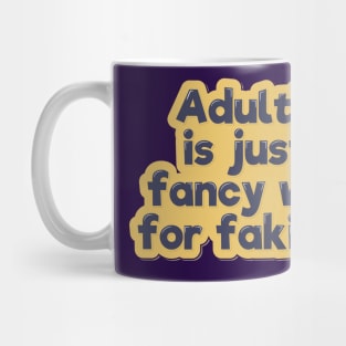 Adulting is a Fancy Word For Faking It Mug